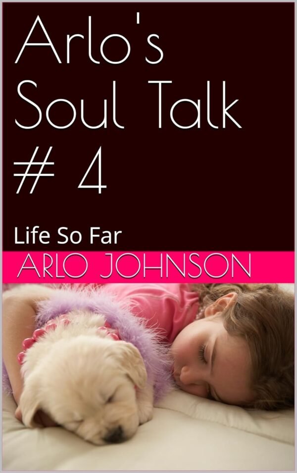 Arlo's Soul Talk # 4: Life So Far (Arlo's Soul Talk # 8 Book 1)