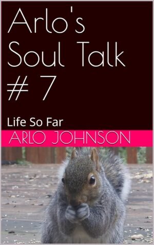 Arlo's Soul Talk # 7: Life So Far (Arlo's Soul Talk # 2 Book 5)