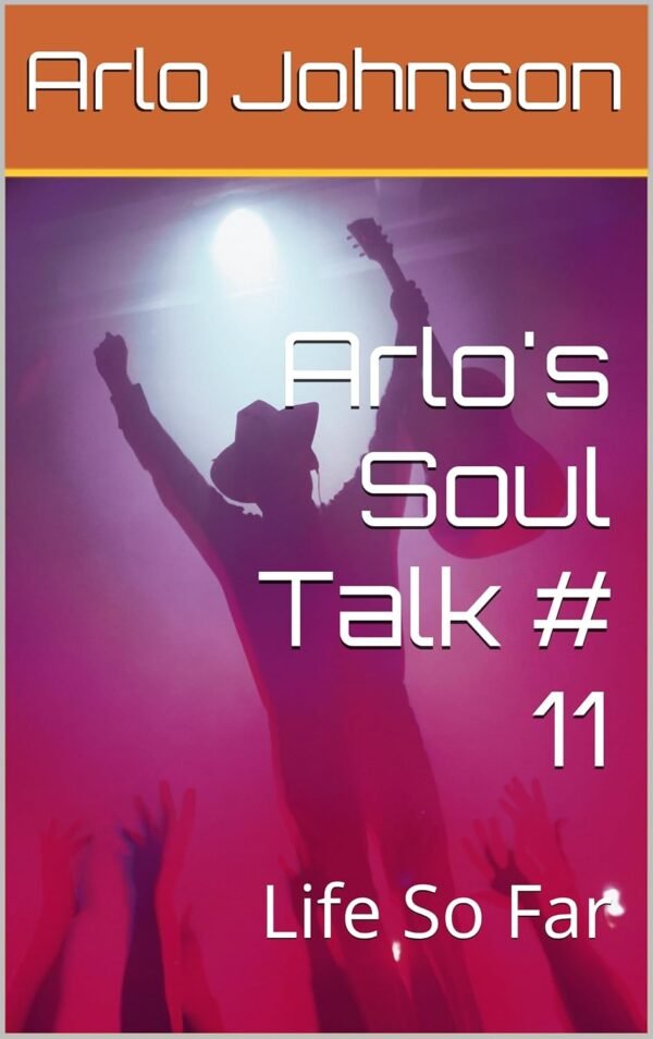 Arlo's Soul Talk # 11: Life So Far (Arlo's Soul Talk # 8 Book 3)
