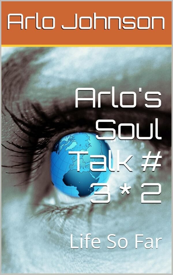Arlo's Soul Talk # 3 * 2: Life So Far (Arlo's Soul Talk # 8 Book 6)