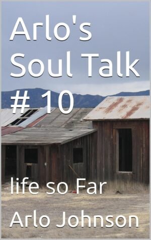 Arlo's Soul Talk # 10: life so Far (Arlo's Soul Talk # 8)